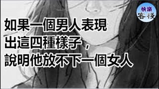 如果一個男人表現出這四種樣子，說明他放不下一個女人｜女人心語｜快樂客棧