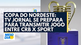 Copa do Nordeste: TV Jornal se prepara para transmitir jogo entre CRB x Sport