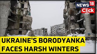 Ukraine's Borodyanka, Faces Harsh Winters | Russia Ukraine War Updates | Winters | News18