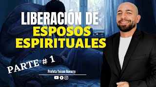 LIBERACIÓN DE ESPOSOS ESPIRITUALES 💥🤯⚔️(PARTE # 1) Profeta Yeison Navarro #liberación #oracion