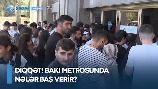 DİQQƏT! Bakı metrosunda nələr baş verir?