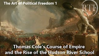 Art of Political Freedom 1: Thomas Cole's Course of Empire and the Rise of the Hudson River School