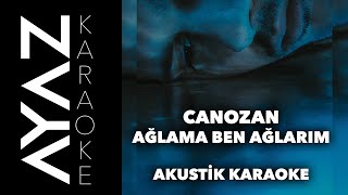 Canozan - Ağlama Ben Ağlarım | Akustik Karaoke