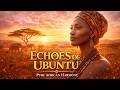 Echoes of Ubuntu 🌿 40 Minutes | African A Cappella Choir Meditation Music | Deep Relaxation & Peace