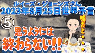 ２０２３年８月２５日⑤【思うようには終わらない！】【予言】ルイーズ・ジョーンズさん世界予言｜タロット｜透視｜エンターテイメント