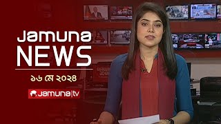 যমুনা নিউজ  | Latest News Headlines and Bulletin | Jamuna News | 16 May 2024 | 8 AM | Jamuna TV