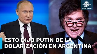Advierte Putin sobre el plan de Milei para dolarizar la economía en Argentina