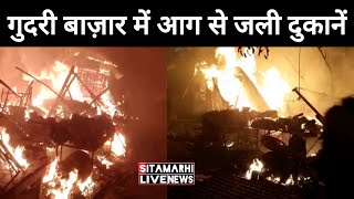 सीतामढ़ी शहर के गुदरी बाजार में लगी भीषण आग, आधा दर्जन दुकान जलने से लाखों का नुकसान