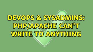 DevOps & SysAdmins: PHP/Apache Can't Write To Anything (2 Solutions!!)