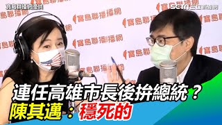 不學韓國瑜！連任高雄市長後拚總統？陳其邁：穩死的│政常發揮