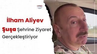 İlham Aliyev Şuşa Şehrine Ziyaret Gerçekleştiriyor