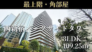 【西新宿パークサイドタワー/NISHI SHINJUKU PARK SIDE TOWER】　内覧動画　3LDK　109.25㎡　タワーマンション　最上階　ペントハウス　角部屋　東京マンション