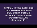 MySQL : How can I see the auto-generated SQL query for DB schema update with Doctrine2 and Symfony2?