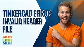 Tinkercad Error Invalid Header File (Easy Guide)