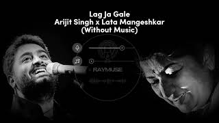 Lag Ja Gale | Arijit Singh x Lata Mangeshkar | Without Music | Raymuse