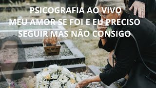 PSICOGRAFIA AO VIVO - MEU GRANDE AMOR MORREU E EU NÃO CONSIGO SEGUIR!