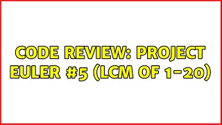 Code Review: Project Euler #5 (LCM of 1-20) (4 Solutions!!)