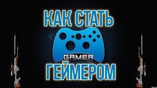 КАК СТАТЬ ГЕЙМЕРОМ !!!