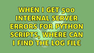When I get 500 Internal Server Errors for Python scripts, where can I find the log file
