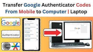Transfer Google Authenticator Codes From Mobile to Computer | Laptop