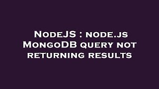 NodeJS : node.js MongoDB query not returning results