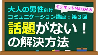 雑談で話題が見つからないときに、 簡単に質問を作り出す方法【大人の男性向けコミュニケーション講座：第３回】