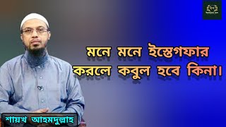 মনে মনে ইস্তেগফার করলে কবুল হবে কিনা। শায়খ আহমদুল্লাহ