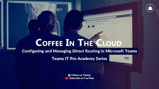 Configuring and Managing Direct Routing in Microsoft Teams