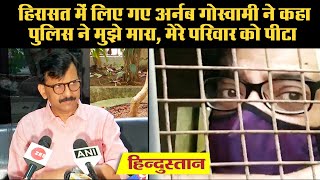 हिरासत में लिए गए Arnab Goswami ने कहा-पुलिस ने मुझे मारा, मेरे परिवार को पीटा