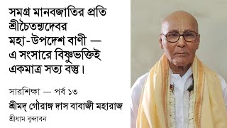 সমগ্র মানবজাতির প্রতি শ্রীচৈতন্যদেবর মহা-উপদেশ বাণী — এ সংসারে বিষ্ণুভক্তিই একমাত্র সত্য বস্তু ।