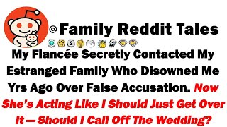 My Fiancée Secretly Contacted My Estranged Family Who Disowned Me Years Ago Over False Accusatio