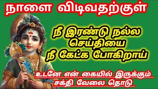 நாளை விடிவதற்குள் இரண்டு நல்ல செய்தி நீ கேட்க போகிறாய் உடனே என் சக்தி வேலை தொடு