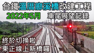 2022年5月 | 台鐵溫厝廍溪橋改建工程 | 柳營=林鳳營區間 車尾展望 莒光號｜鐵路行車安全改善六年計畫(溫厝廍溪橋改建工程)