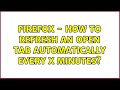 Firefox - how to refresh an open tab automatically every x minutes? (3 Solutions!!)