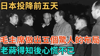 日本投降前五天，毛主席做出五個驚人的布局，老蔣得知後心慌不已【史海逸聞】#歷史#歷史故事#歷史人物#史話館#奇聞