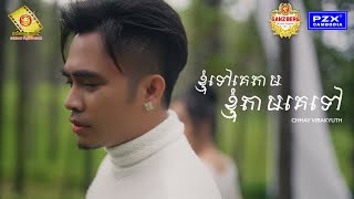 ខ្ញុំទៅគេតាម ខ្ញុំតាមគេទៅ - ឆាយ វីរៈយុទ្ធ ( Official MV )