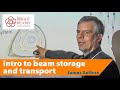 Introduction to beam storage and transport by Prof. James Sethna 2017