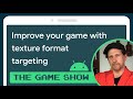 Improve your game with texture format targeting - Android Game Dev Show