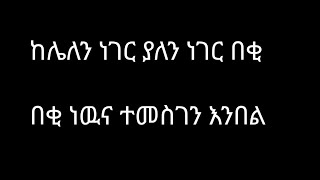 ከሌለን ነገር ያለን ነገር በቂ ነውና ተመስገን እንበል