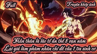 Hắn thân là lão tổ ẩn thế 8 vạn năm Lại giả làm phàm nhân chỉ để cầu 1 tia sinh cơ