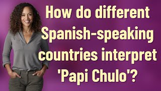 How do different Spanish-speaking countries interpret 'Papi Chulo'?