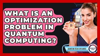 What Is An Optimization Problem In Quantum Computing? - Quantum Tech Explained