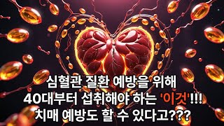 심혈관 질환 예방을 위해서 40대부터 섭취해야 하는 '이것'!!! 치매 예방도 할 수 있다고???