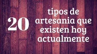 20 tipos de artesanias que existen hoy actualmente