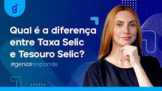 Qual é a diferença entre Taxa Selic e Tesouro Selic? | #GenialResponde