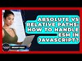 Absolute Vs Relative Paths: How To Handle ESM In JavaScript? - JavaScript Toolkit