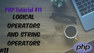 PHP Tutorial 11 - Logical and String Operators in PHP