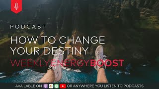 How to Change Your Destiny | Weekly Energy Boost