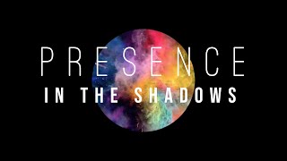 PRESENCE PROJECT - IN THE SHADOWS