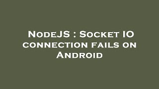 NodeJS : Socket IO connection fails on Android